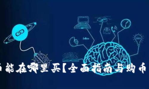 区块链币能在哪里买？全面指南与购币平台解析