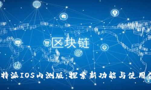 : B特派IOS内测版：探索新功能与使用体验