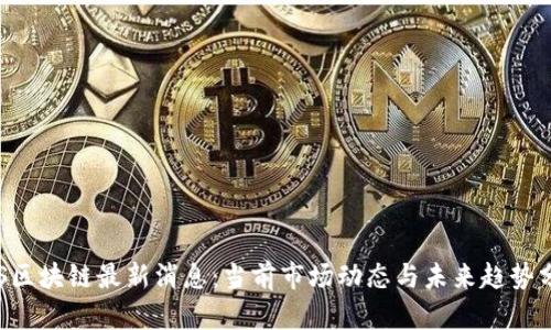 VDS区块链最新消息：当前市场动态与未来趋势分析