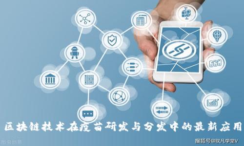 区块链技术在疫苗研发与分发中的最新应用