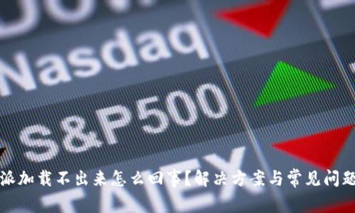 比特派加载不出来怎么回事？解决方案与常见问题详解