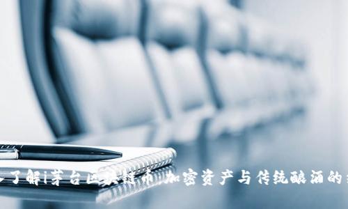 深入了解i茅台区块链币：加密资产与传统酿酒的结合