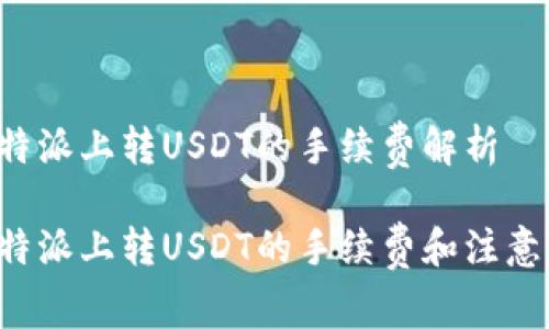 在B特派上转USDT的手续费解析

在B特派上转USDT的手续费和注意事项
