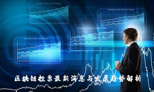 区块链投票最新消息与发展趋势解析