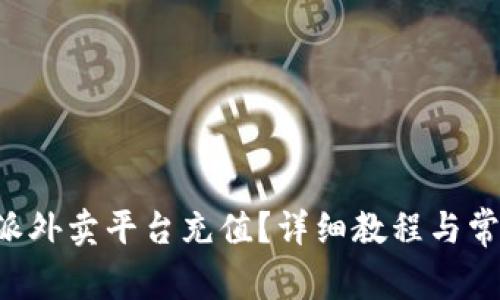 如何向B特派外卖平台充值？详细教程与常见问题解答