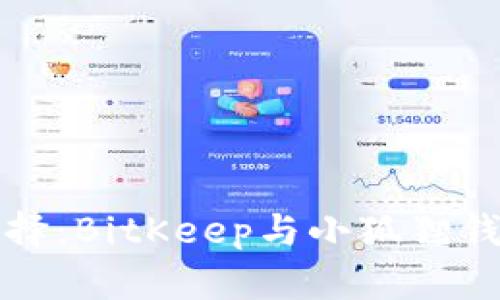 比特币钱包选择：BitKeep与小狐狸钱包的全面比较