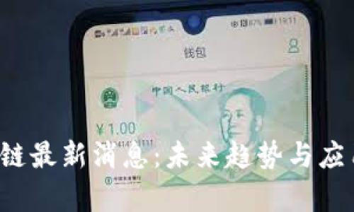  王博区块链最新消息：未来趋势与应用前景分析
