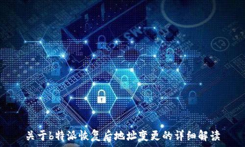   
关于b特派恢复后地址变更的详细解读