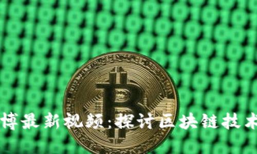 快刀区块链微博最新视频：探讨区块链技术的未来与应用