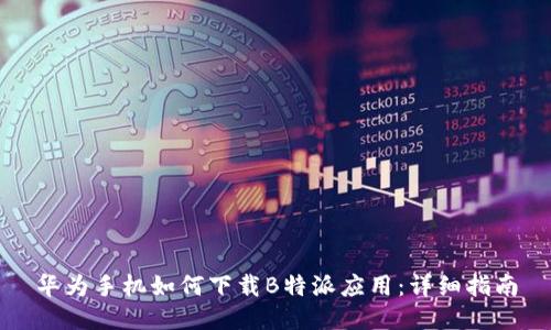 华为手机如何下载B特派应用：详细指南