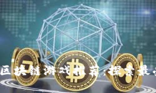2023年最新区块链游戏推荐：探索最受欢迎的游戏