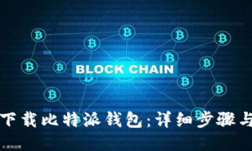 如何下载比特派钱包：详细步骤与指南