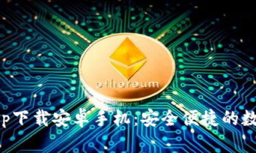 比特派官网版app下载安卓手机：安全便捷的数字资产管理工具