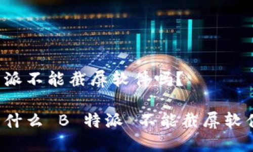特派不能截屏软件吗？

为什么 B 特派 不能截屏软件？