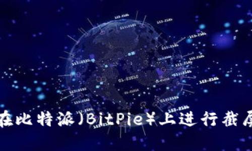 如何在比特派（BitPie）上进行截屏操作