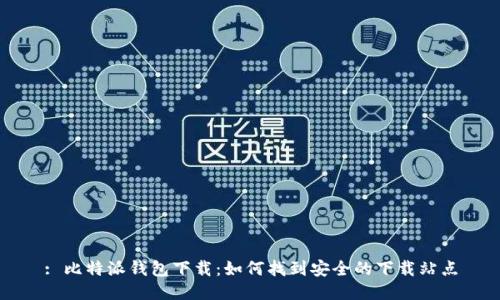 : 比特派钱包下载：如何找到安全的下载站点