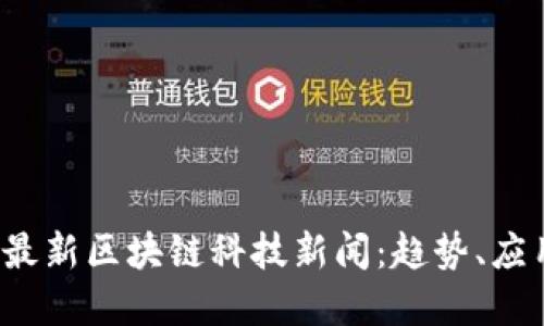 2023年最新区块链科技新闻：趋势、应用与展望