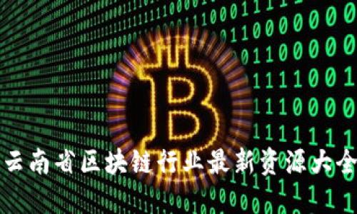 云南省区块链行业最新资源大全