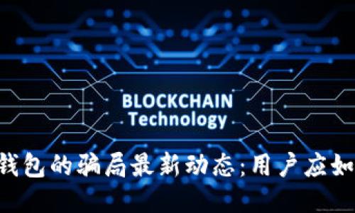 揭秘B特派钱包的骗局最新动态：用户应如何保护自己