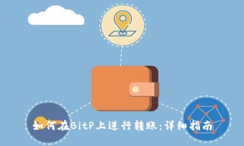 如何在BitP上进行转账：详细指南