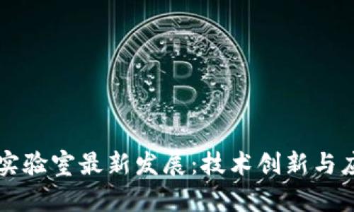 区块链实验室最新发展：技术创新与应用前景