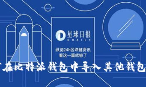 如何在比特派钱包中导入其他钱包的币