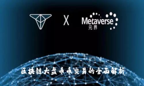 区块链大盘币币交易的全面解析