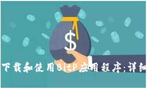 如何下载和使用BitP应用程序：详细指南