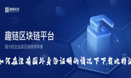 如何在没有国外身份证明的情况下下载比特派