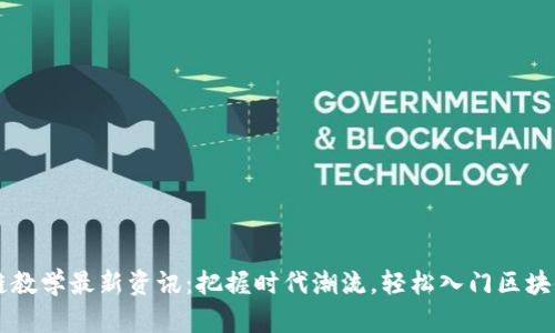 区块链教学最新资讯：把握时代潮流，轻松入门区块链技术