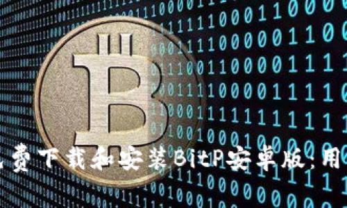 如何免费下载和安装BitP安卓版：用户指南