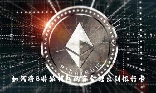 如何将B特派钱包的资金转出到银行卡
