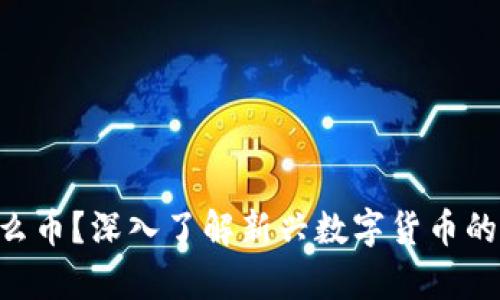 区块链4.0是什么币？深入了解新兴数字货币的前沿技术与应用