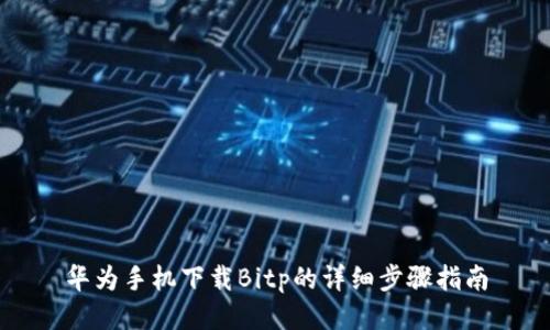 华为手机下载Bitp的详细步骤指南