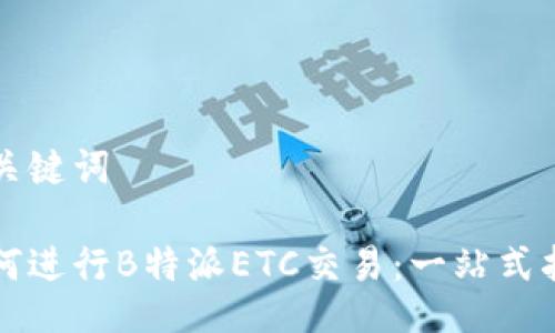 与关键词

如何进行B特派ETC交易：一站式指南