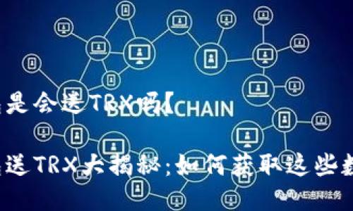 特派钱包是会送TRX吗？ 

特派钱包送TRX大揭秘：如何获取这些数字资产？