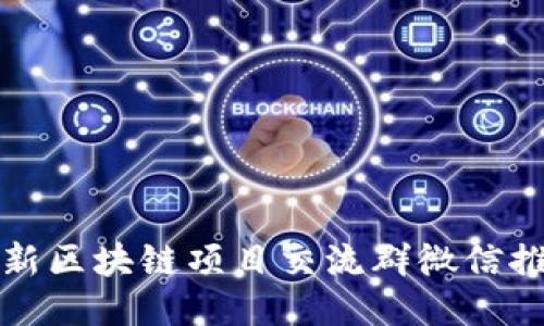 最新区块链项目交流群微信推荐