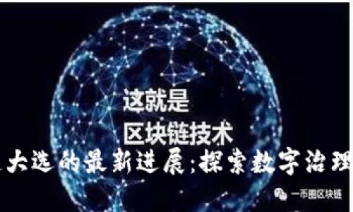 区块链大选的最新进展：探索数字治理的未来