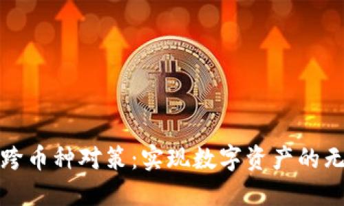 区块链跨币种对策：实现数字资产的无缝流通