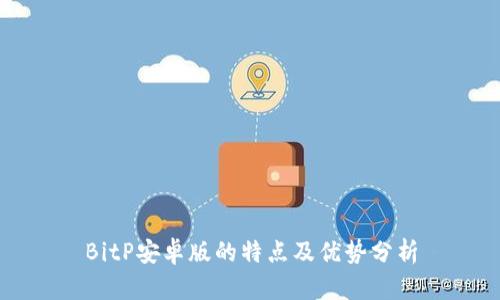 BitP安卓版的特点及优势分析