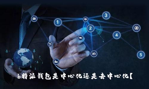 b特派钱包是中心化还是去中心化？