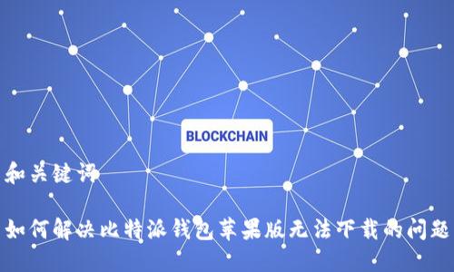 和关键词

如何解决比特派钱包苹果版无法下载的问题