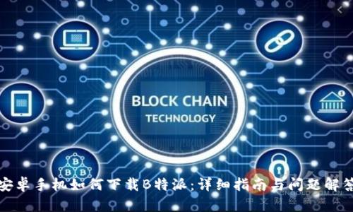 安卓手机如何下载B特派：详细指南与问题解答
