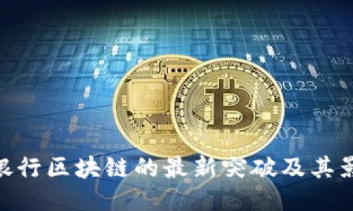 : 银行区块链的最新突破及其影响