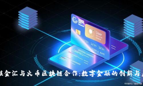 海联金汇与火币区块链合作：数字金融的创新与未来