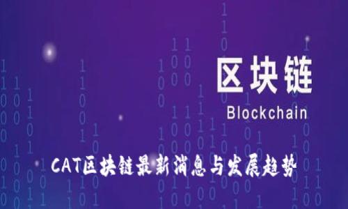 CAT区块链最新消息与发展趋势