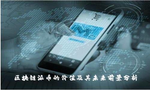区块链派币的价值及其未来前景分析