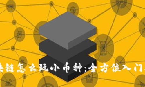 区块链怎么玩小币种：全方位入门指南