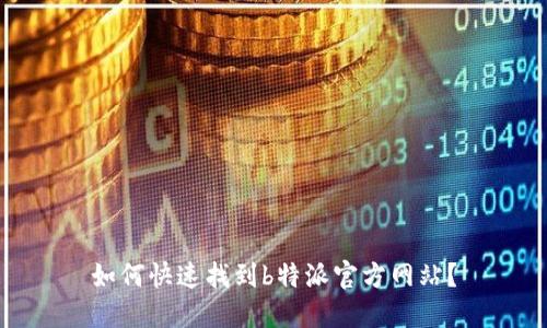 如何快速找到b特派官方网站？