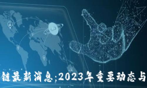  
亮堂区块链最新消息：2023年重要动态与趋势解析